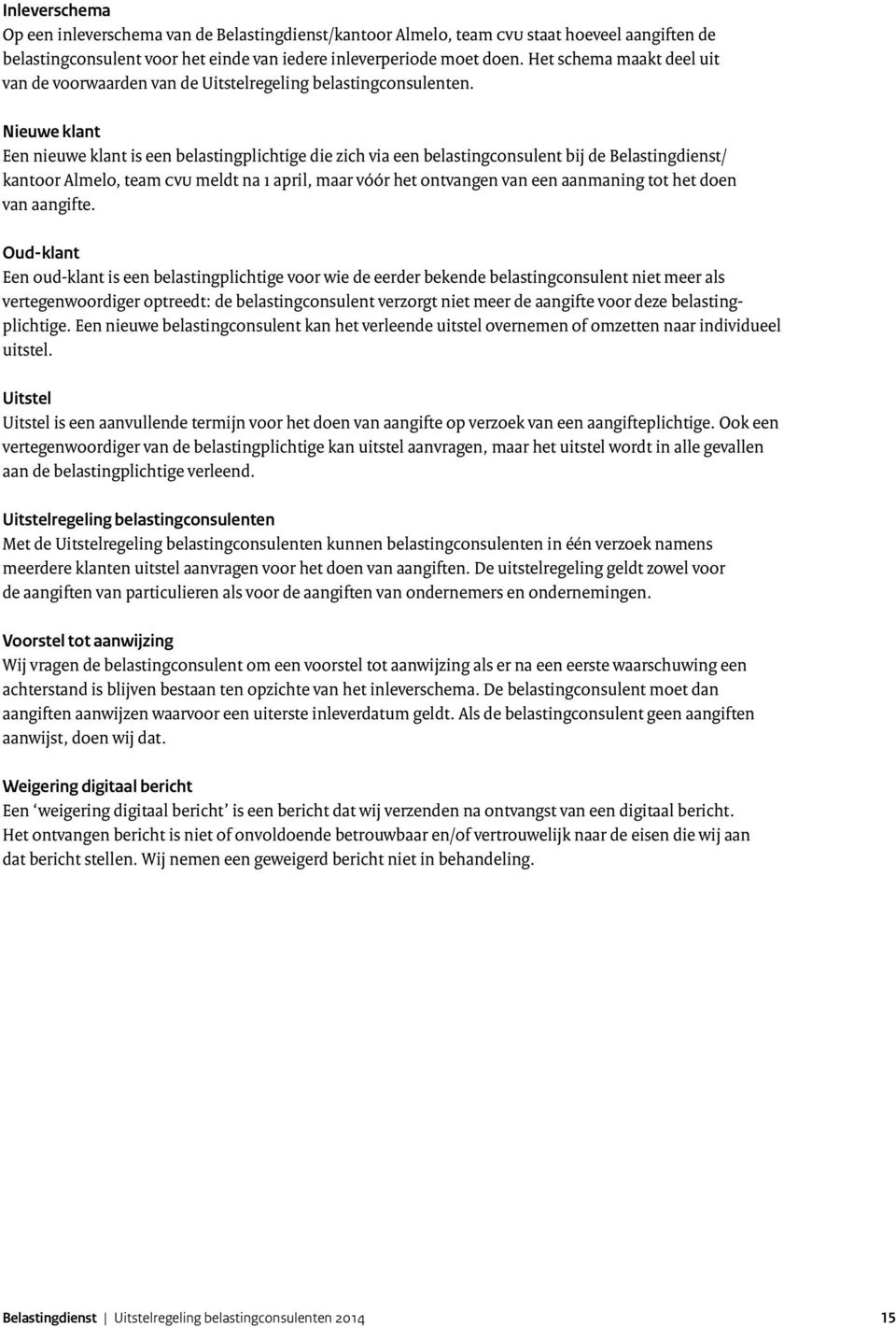 Nieuwe klant Een nieuwe klant is een belastingplichtige die zich via een belastingconsulent bij de Belastingdienst/ kantoor Almelo, team CVU meldt na 1 april, maar vóór het ontvangen van een