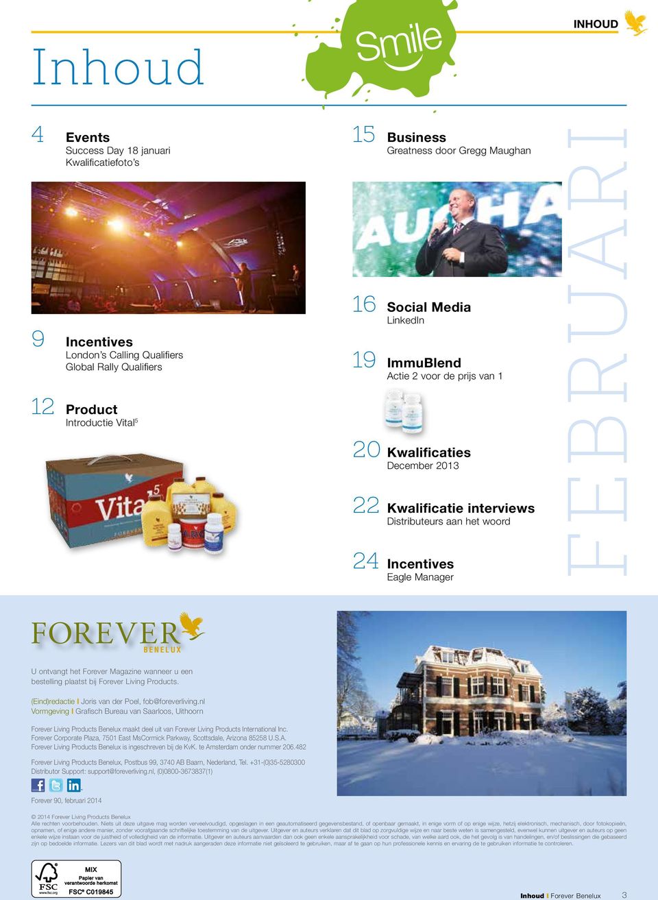 FOREVER BENELUX U ontvangt het Forever Magazine wanneer u een bestelling plaatst bij Forever Living Products. (Eind)redactie I Joris van der Poel, fob@foreverliving.