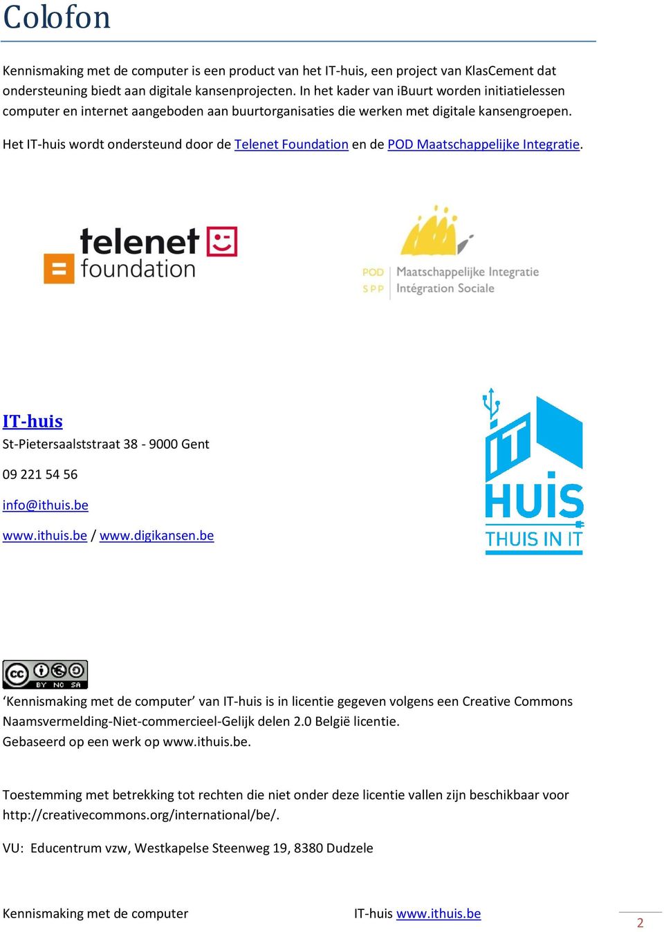 Het IT-huis wordt ondersteund door de Telenet Foundation en de POD Maatschappelijke Integratie. IT-huis St-Pietersaalststraat 38-9000 Gent 09 221 54 56 info@ithuis.be www.ithuis.be / www.digikansen.
