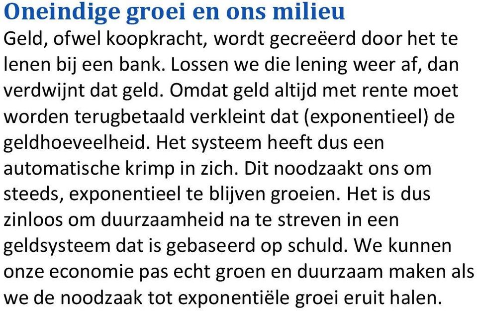 Omdat geld altijd met rente moet worden terugbetaald verkleint dat (exponentieel) de geldhoeveelheid.