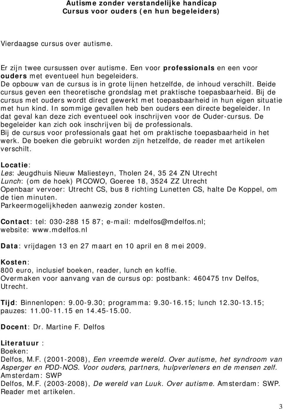 Beide cursus geven een theoretische grondslag met praktische toepasbaarheid. Bij de cursus met ouders wordt direct gewerkt met toepasbaarheid in hun eigen situatie met hun kind.