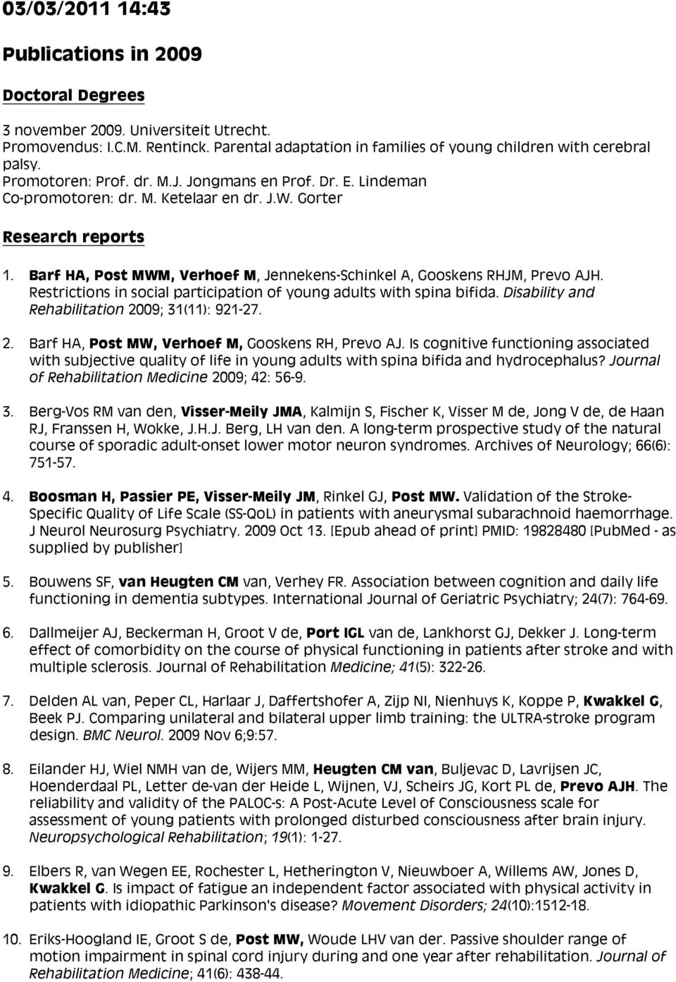 Barf HA, Post MWM, Verhoef M, Jennekens-Schinkel A, Gooskens RHJM, Prevo AJH. Restrictions in social participation of young adults with spina bifida.