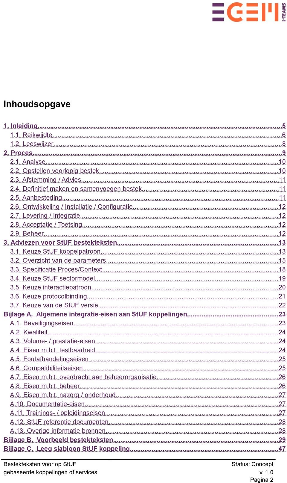 Adviezen voor StUF bestekteksten...13 3.1. Keuze StUF koppelpatroon...13 3.2. Overzicht van de parameters...15 3.3. Specificatie Proces/Contet...18 3.4. Keuze StUF sectormodel...19 3.5. Keuze interactiepatroon.