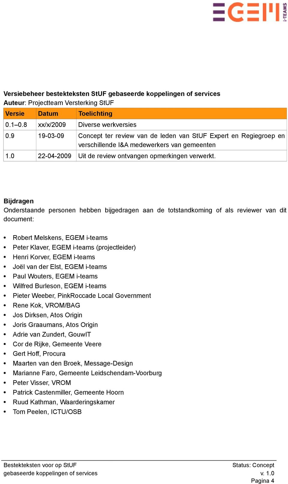 Bijdragen Onderstaande personen hebben bijgedragen aan de totstandkoming of als reviewer van dit document: Robert Melskens, EGEM i-teams Peter Klaver, EGEM i-teams (projectleider) Henri Korver, EGEM