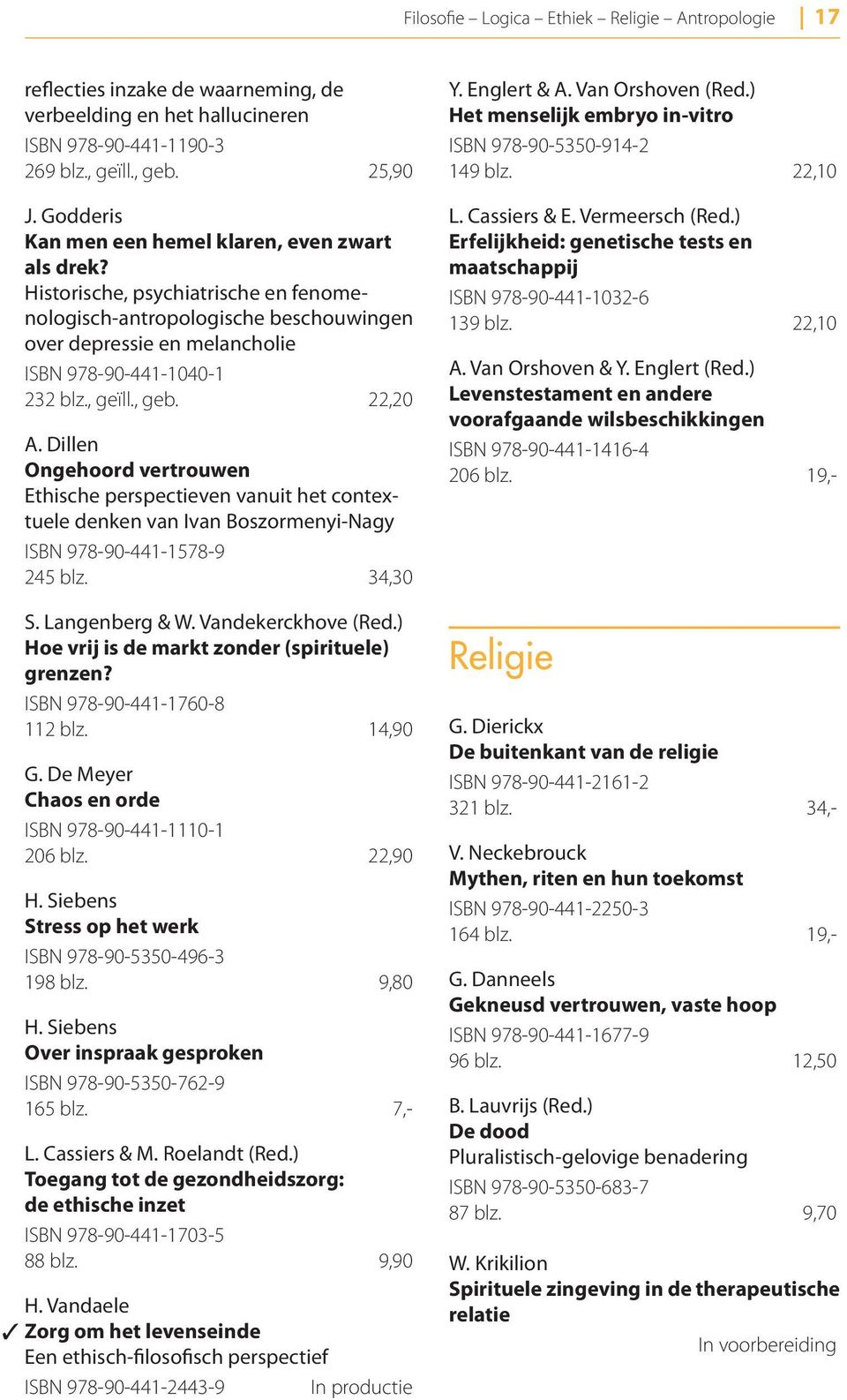 , geïll., geb. 22,20 A. Dillen Ongehoord vertrouwen Ethische perspectieven vanuit het contextuele denken van Ivan Boszormenyi-Nagy ISBN 978-90-441-1578-9 245 blz. 34,30 S. Langenberg & W.