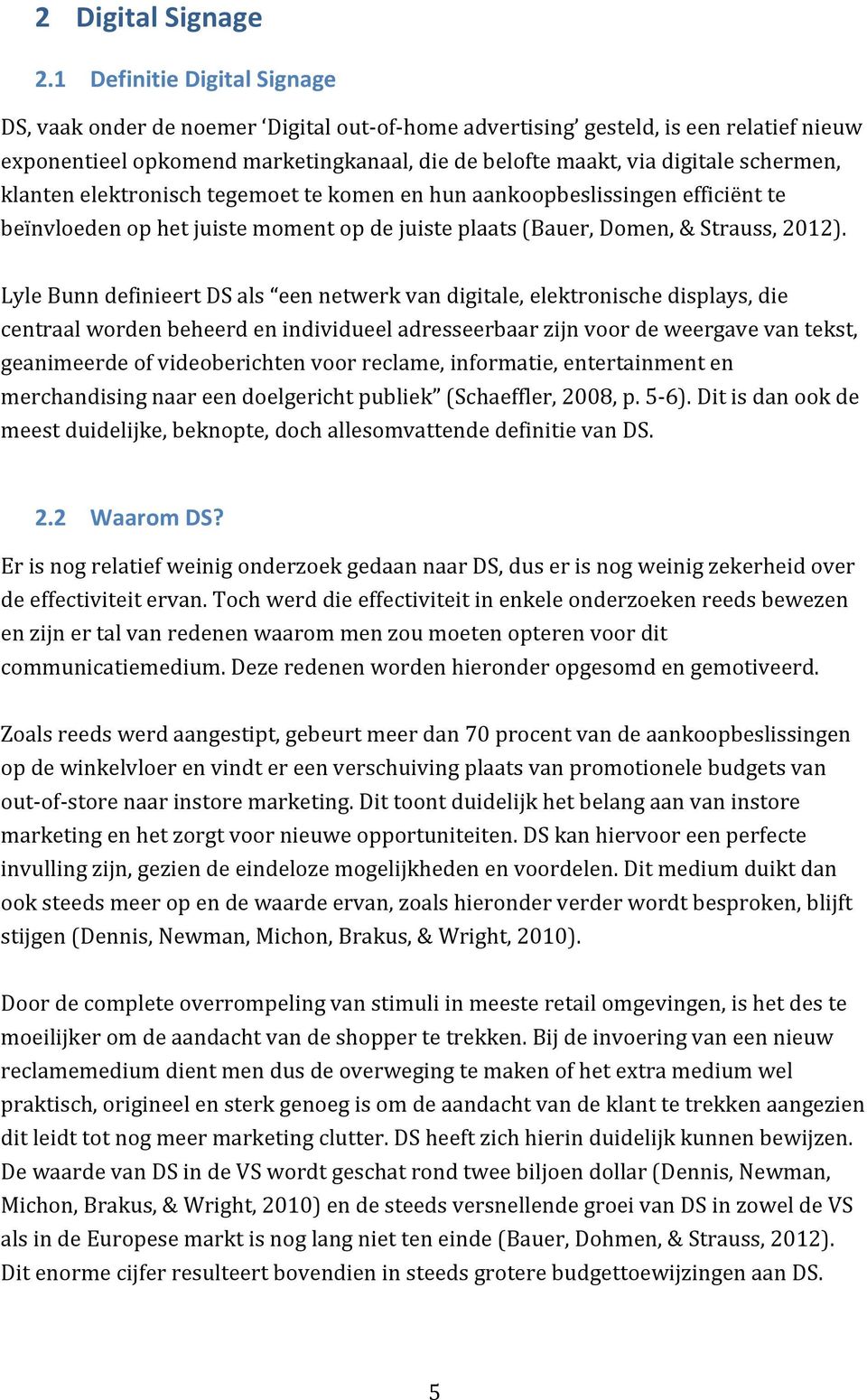 schermen, klanten elektronisch tegemoet te komen en hun aankoopbeslissingen efficiënt te beïnvloeden op het juiste moment op de juiste plaats (Bauer, Domen, & Strauss, 2012).