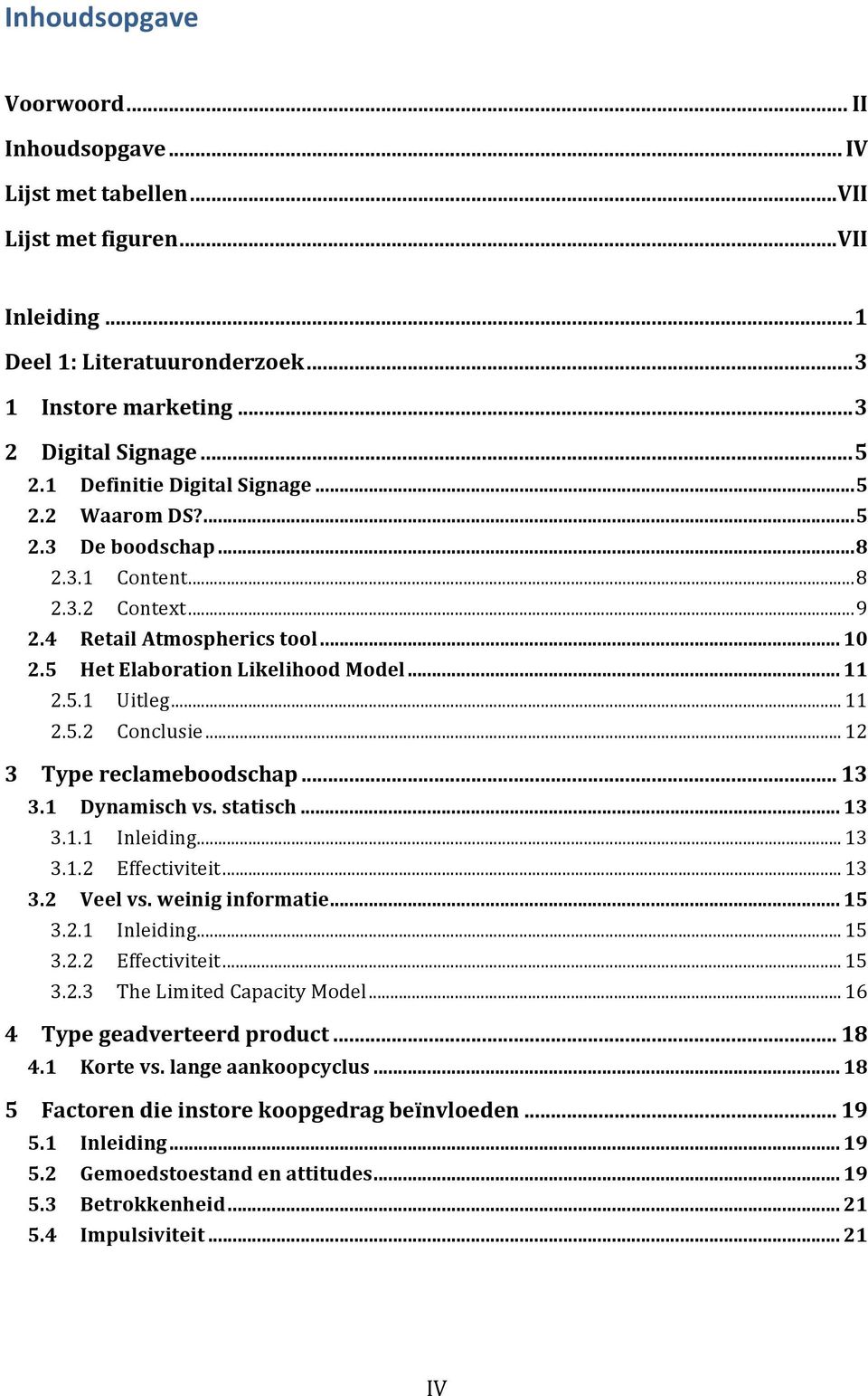 .. 11 2.5.2 Conclusie... 12 3 Type reclameboodschap... 13 3.1 Dynamisch vs. statisch... 13 3.1.1 Inleiding... 13 3.1.2 Effectiviteit... 13 3.2 Veel vs. weinig informatie... 15 3.2.1 Inleiding... 15 3.2.2 Effectiviteit... 15 3.2.3 The Limited Capacity Model.