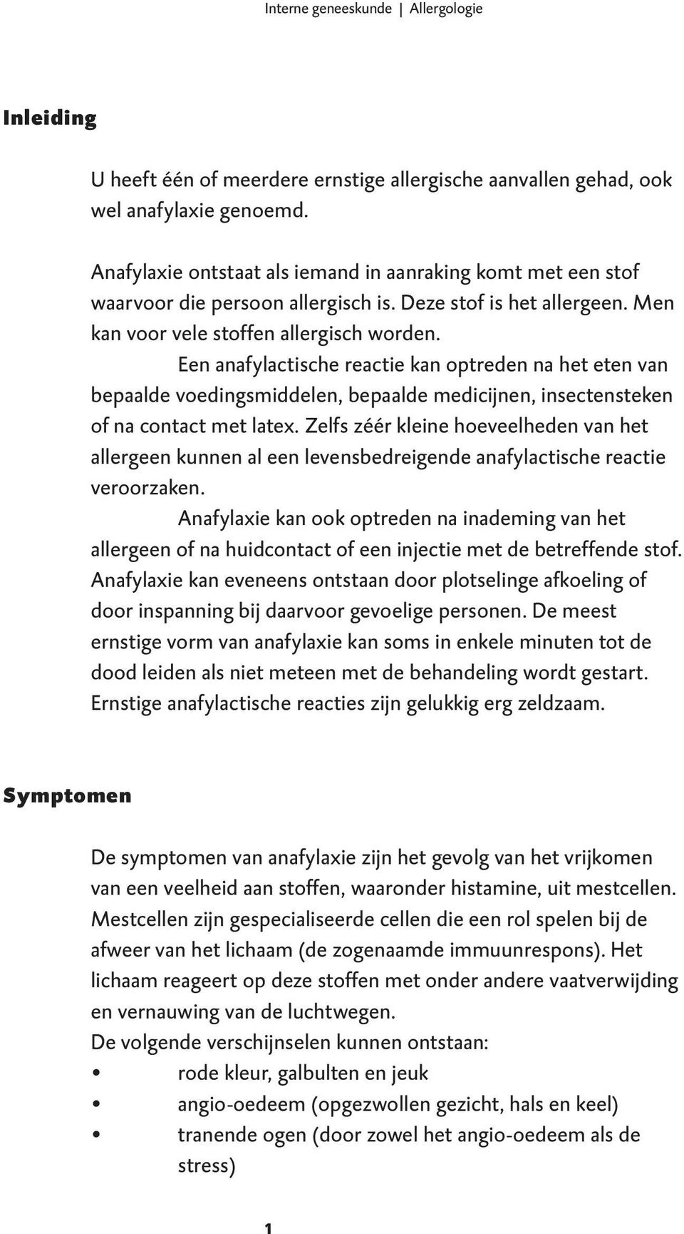 Een anafylactische reactie kan optreden na het eten van bepaalde voedingsmiddelen, bepaalde medicijnen, insectensteken of na contact met latex.