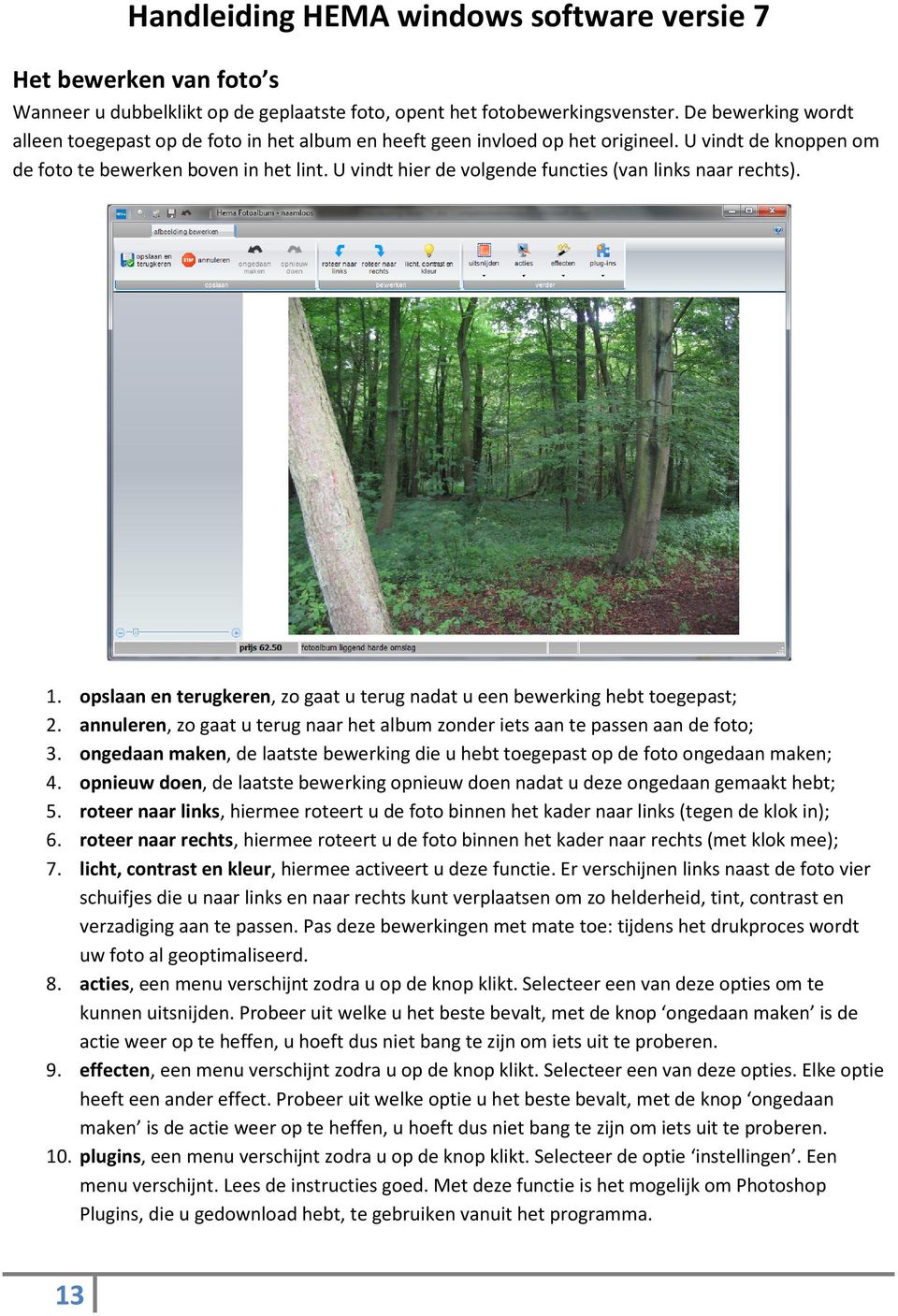 U vindt hier de volgende functies (van links naar rechts). 1. opslaan en terugkeren, zo gaat u terug nadat u een bewerking hebt toegepast; 2.