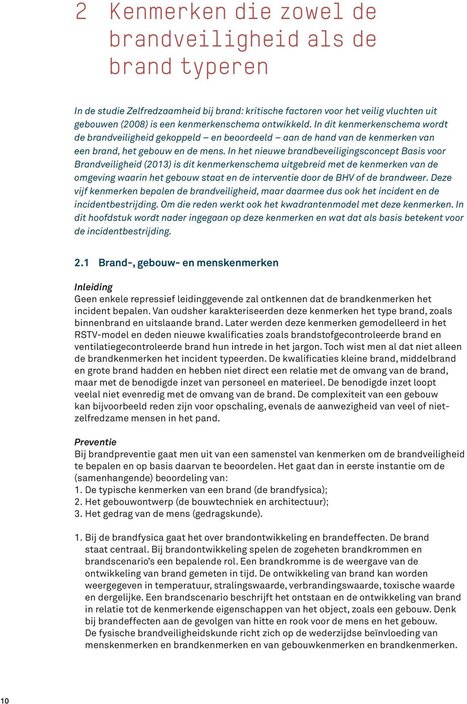 In het nieuwe brandbeveiligingsconcept Basis voor Brandveiligheid (2013) is dit kenmerkenschema uitgebreid met de kenmerken van de omgeving waarin het gebouw staat en de interventie door de BHV of de