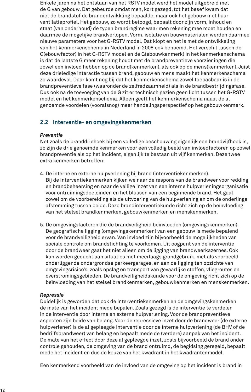 Het gebouw, zo wordt betoogd, bepaalt door zijn vorm, inhoud en staat (van onderhoud) de typen brandregime waar men rekening mee moet houden en daarmee de mogelijke brandverlopen.