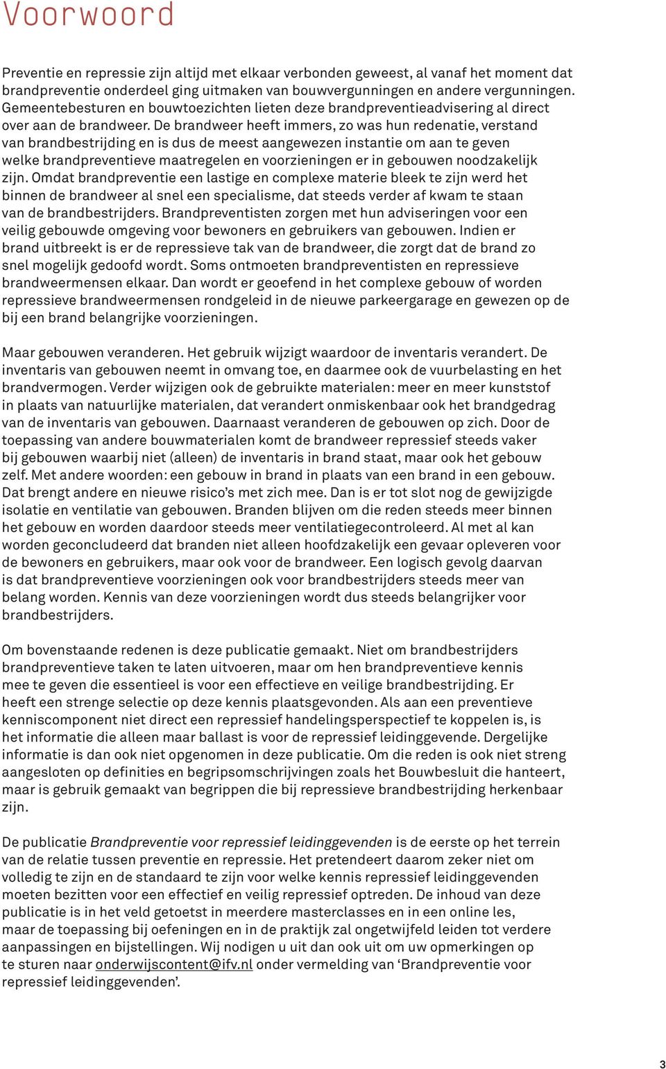 De brandweer heeft immers, zo was hun redenatie, verstand van brandbestrijding en is dus de meest aangewezen instantie om aan te geven welke brandpreventieve maatregelen en voorzieningen er in