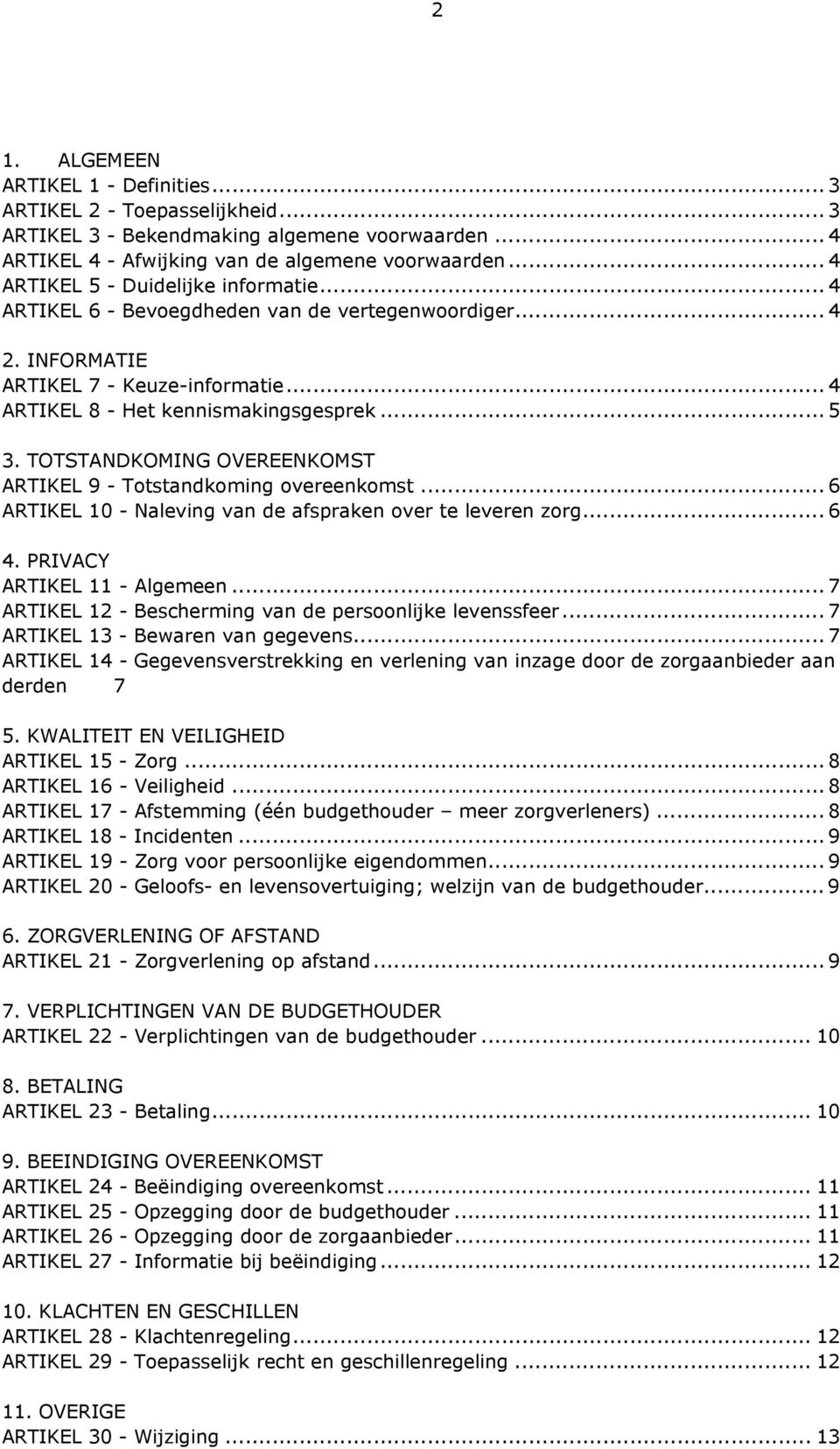 TOTSTANDKOMING OVEREENKOMST ARTIKEL 9 - Totstandkoming overeenkomst... 6 ARTIKEL 10 - Naleving van de afspraken over te leveren zorg... 6 4. PRIVACY ARTIKEL 11 - Algemeen.