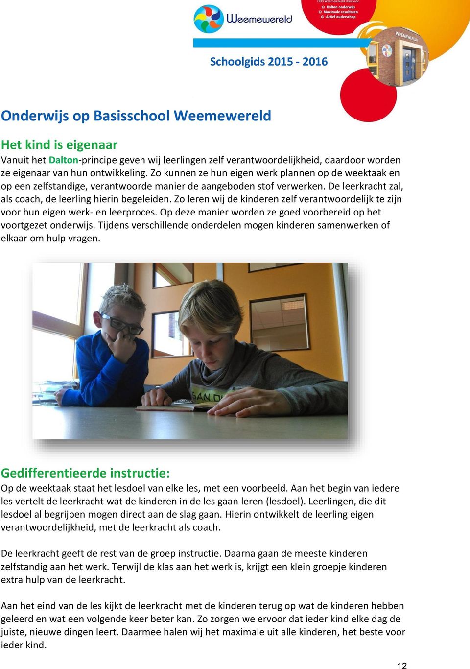 Zo leren wij de kinderen zelf verantwoordelijk te zijn voor hun eigen werk- en leerproces. Op deze manier worden ze goed voorbereid op het voortgezet onderwijs.