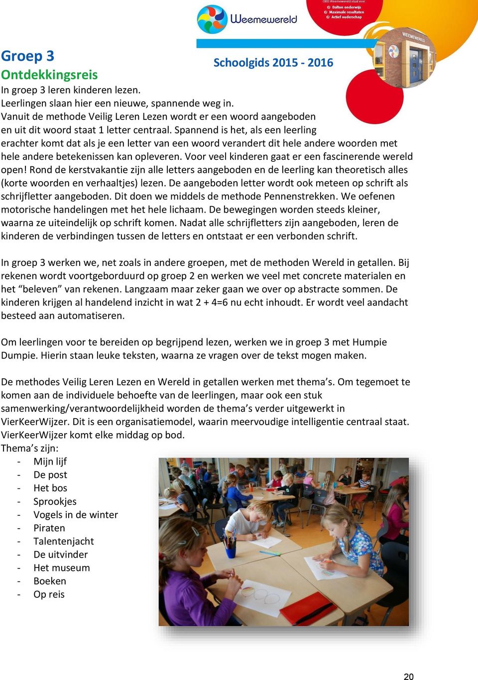 Spannend is het, als een leerling Schoolgids 2015-2016 erachter komt dat als je een letter van een woord verandert dit hele andere woorden met hele andere betekenissen kan opleveren.