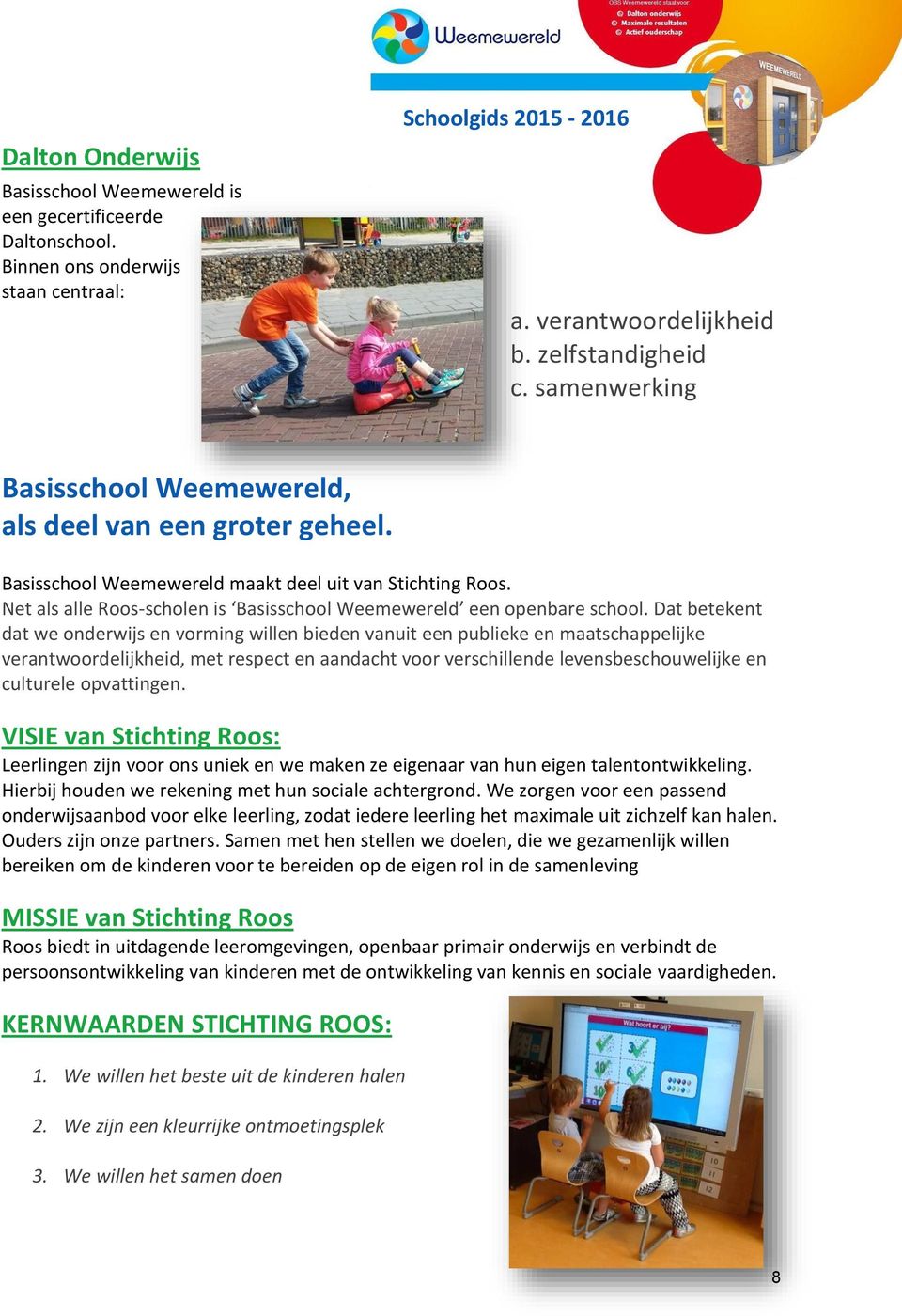 Net als alle Roos-scholen is Basisschool Weemewereld een openbare school.