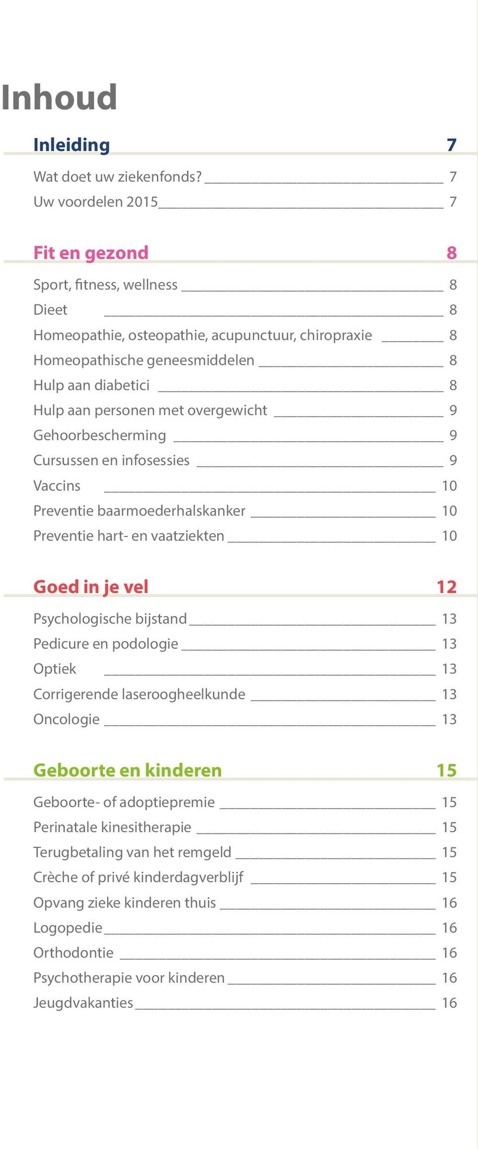 personen met overgewicht 9 Gehoorbescherming 9 Cursussen en infosessies 9 Vaccins 10 Preventie baarmoederhalskanker 10 Preventie hart- en vaatziekten 10 Goed in je vel 12 Psychologische