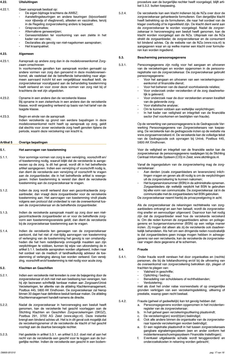 Regeling zorgverzekering anders is bepaald; - Griepvaccinaties; - Alternatieve geneeswijzen; - Geneesmiddelen ter voorkoming van een ziekte in het kader van een reis; - Declaraties als gevolg van