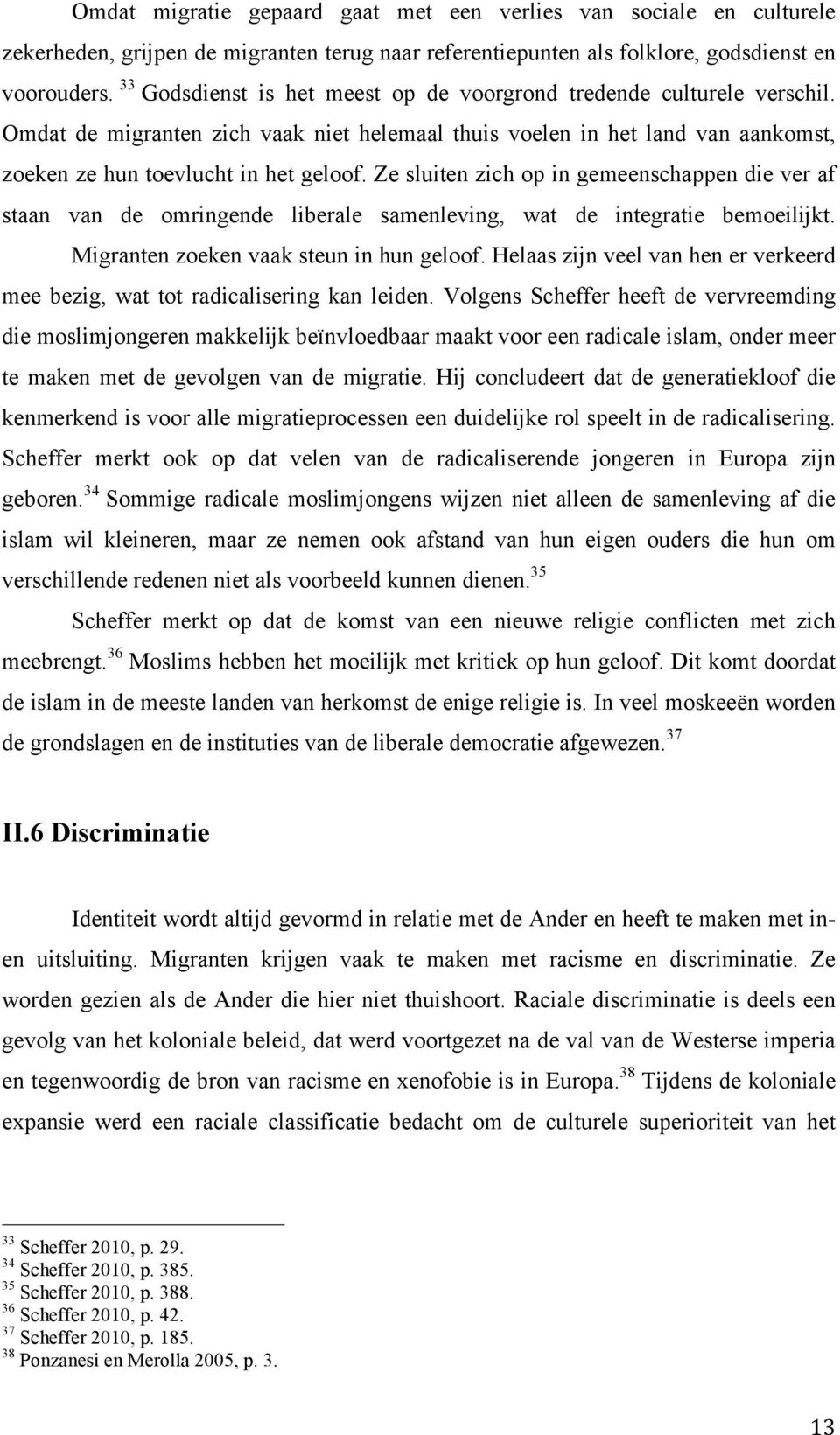 Ze sluiten zich op in gemeenschappen die ver af staan van de omringende liberale samenleving, wat de integratie bemoeilijkt. Migranten zoeken vaak steun in hun geloof.