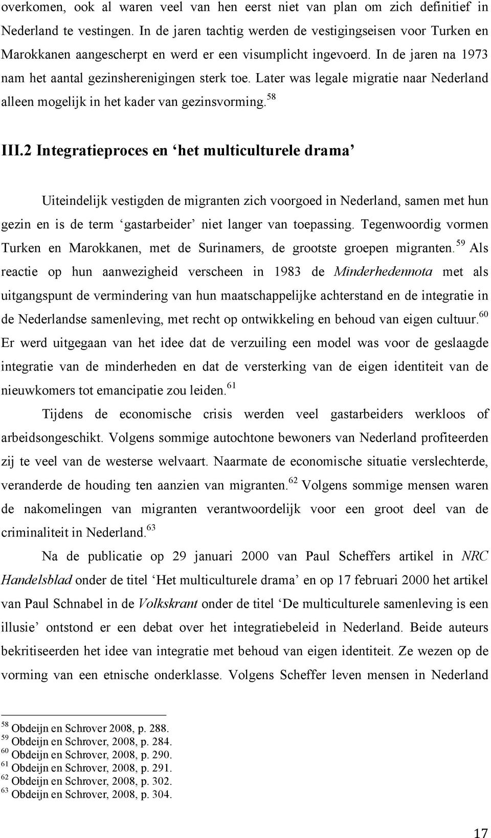 Later was legale migratie naar Nederland alleen mogelijk in het kader van gezinsvorming. 58 III.