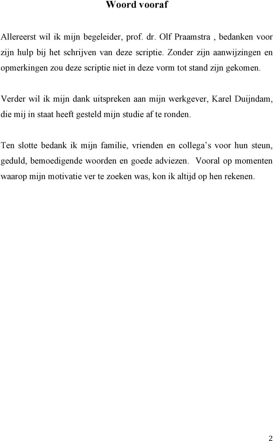 Verder wil ik mijn dank uitspreken aan mijn werkgever, Karel Duijndam, die mij in staat heeft gesteld mijn studie af te ronden.