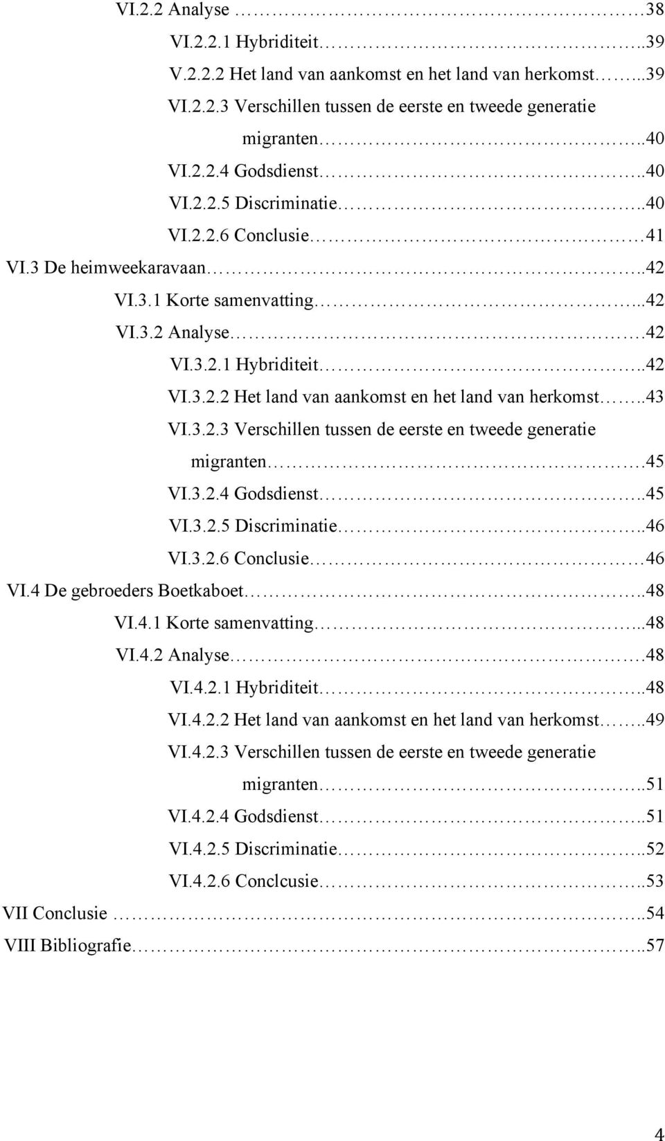 .43 VI.3.2.3 Verschillen tussen de eerste en tweede generatie migranten.45 VI.3.2.4 Godsdienst..45 VI.3.2.5 Discriminatie..46 VI.3.2.6 Conclusie 46 VI.4 De gebroeders Boetkaboet..48 VI.4.1 Korte samenvatting.