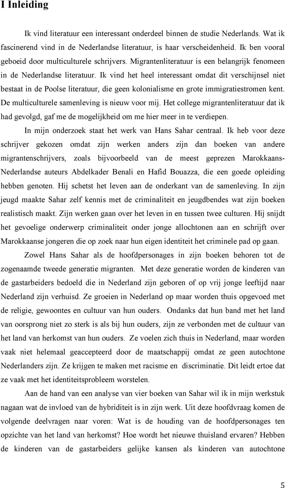 Ik vind het heel interessant omdat dit verschijnsel niet bestaat in de Poolse literatuur, die geen kolonialisme en grote immigratiestromen kent. De multiculturele samenleving is nieuw voor mij.