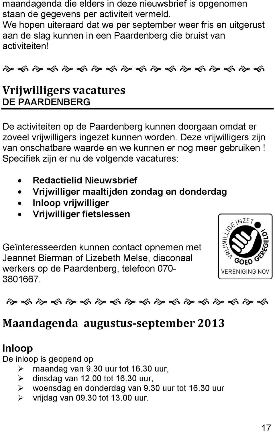 Vrijwilligers vacatures DE PAARDENBERG De activiteiten op de Paardenberg kunnen doorgaan omdat er zoveel vrijwilligers ingezet kunnen worden.