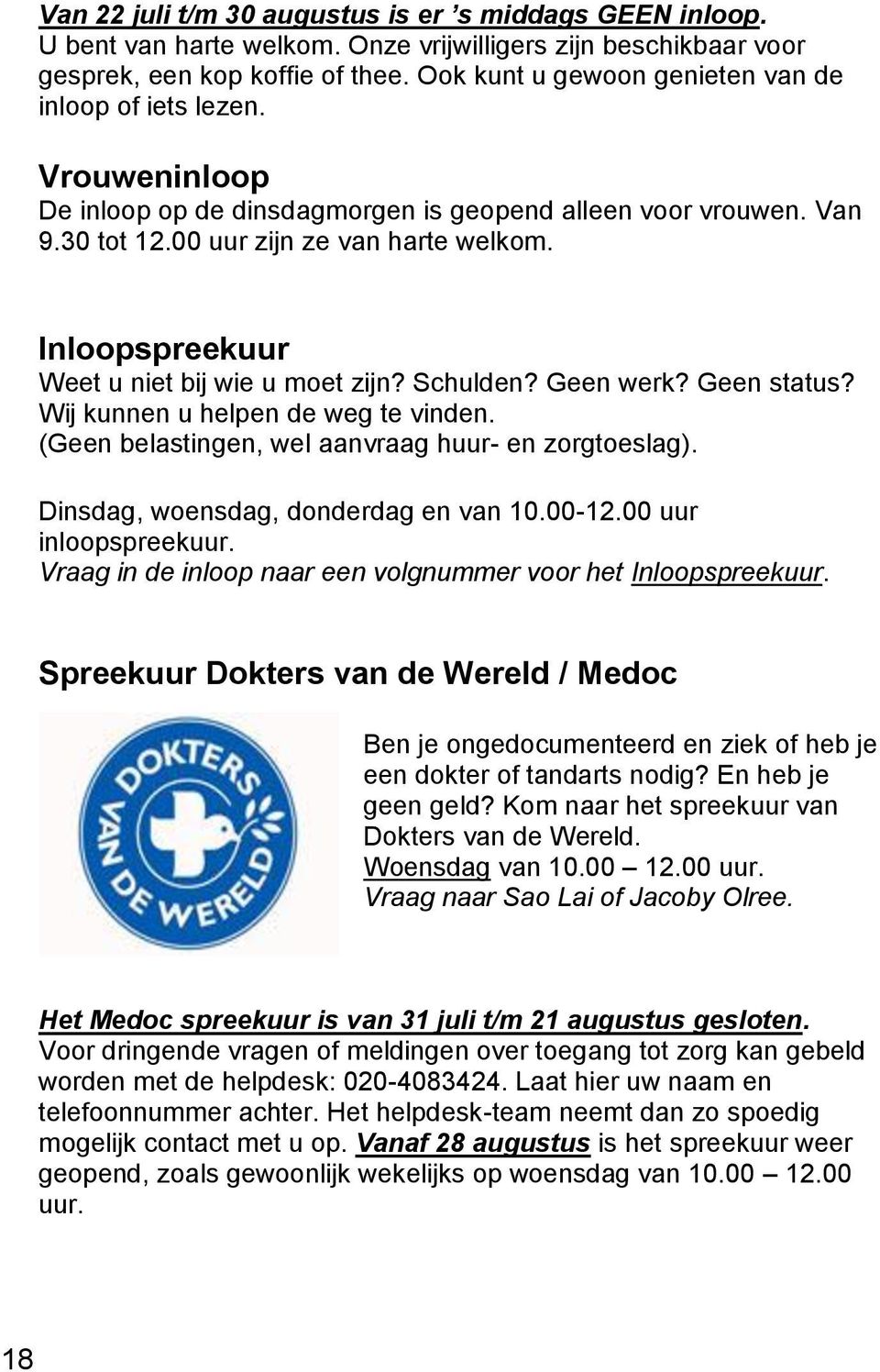 Inloopspreekuur Weet u niet bij wie u moet zijn? Schulden? Geen werk? Geen status? Wij kunnen u helpen de weg te vinden. (Geen belastingen, wel aanvraag huur- en zorgtoeslag).