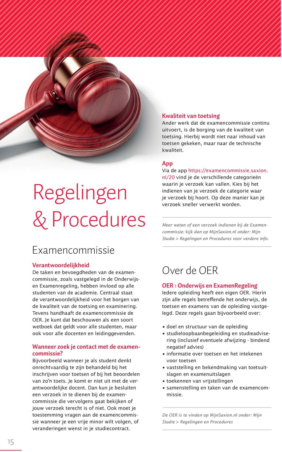 15 Regelingen & Procedures Examencommissie Verantwoordelĳkheid De taken en bevoegdheden van de examencommissie, zoals vastgelegd in de Onderwijsen Examenregeling, hebben invloed op alle studenten van