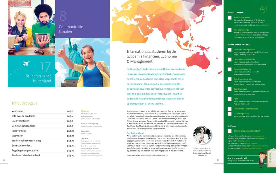 VAKKEN EERSTE KWARTIEL Juridische Vaardigheden Internationaal studeren bĳ de academie Financiën, Economie & Management Neem mee naar de les: de bundel Wetteksten Hoger Onderwijs 2015-2016 Investeren