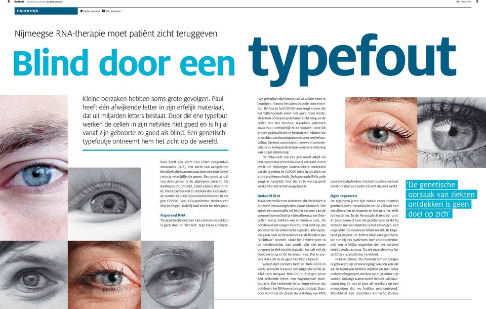 Door die ene typefout werken de cellen in zijn netvlies niet goed en is hij al vanaf zijn geboorte zo goed als blind. Een genetisch typefoutje ontneemt hem het zicht op de wereld.