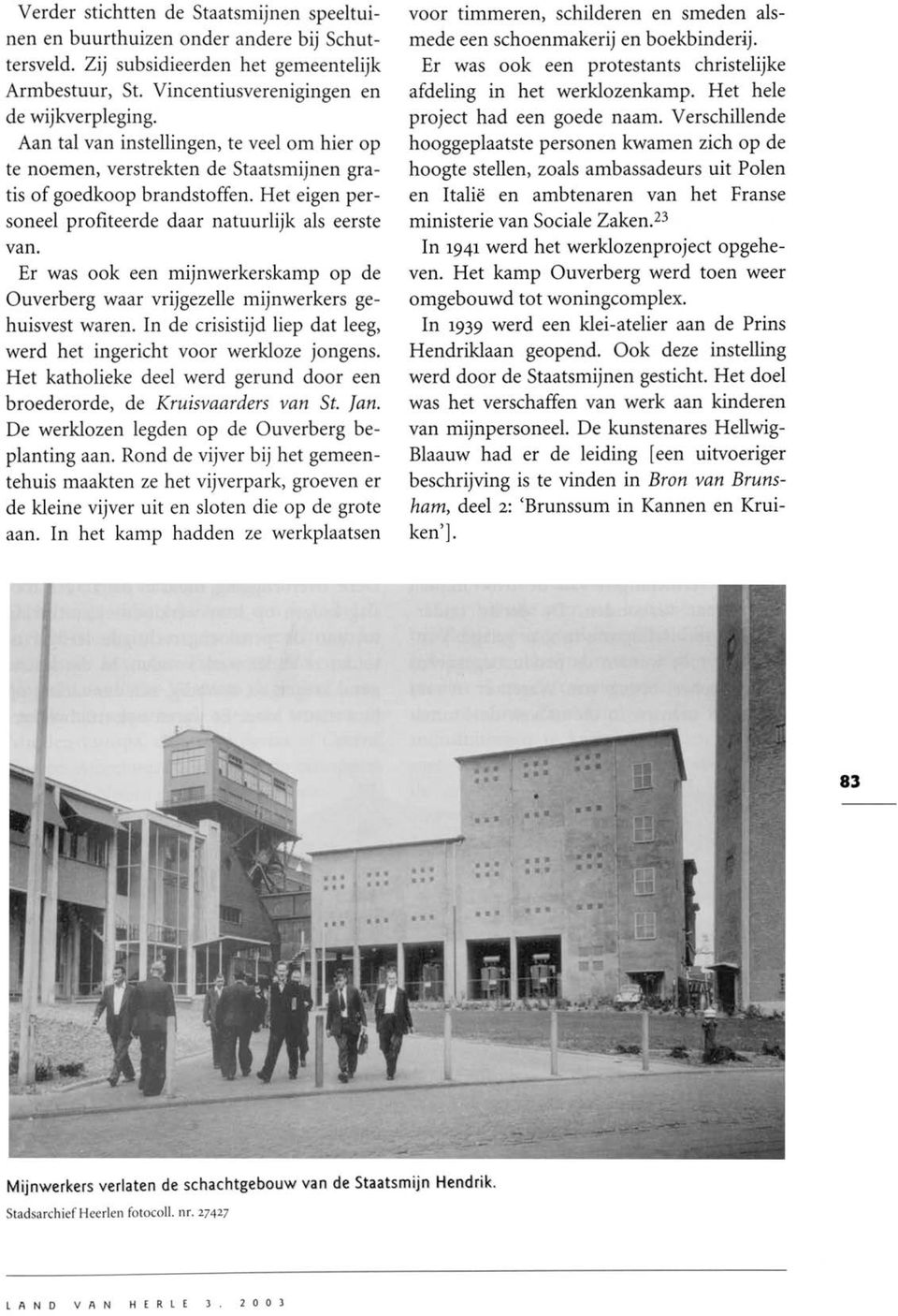 Er was ook een mijnwerkerskamp op de Ouverberg waar vrijgezelle mijnwerkers gehuisvest waren. In de crisistijd liep dat leeg, werd het ingericht voor werkloze jongens.