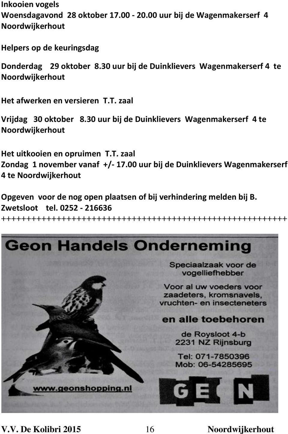 30 uur bij de Duinklievers Wagenmakerserf 4 te Noordwijkerhout Het uitkooien en opruimen T.T. zaal Zondag 1 november vanaf +/- 17.