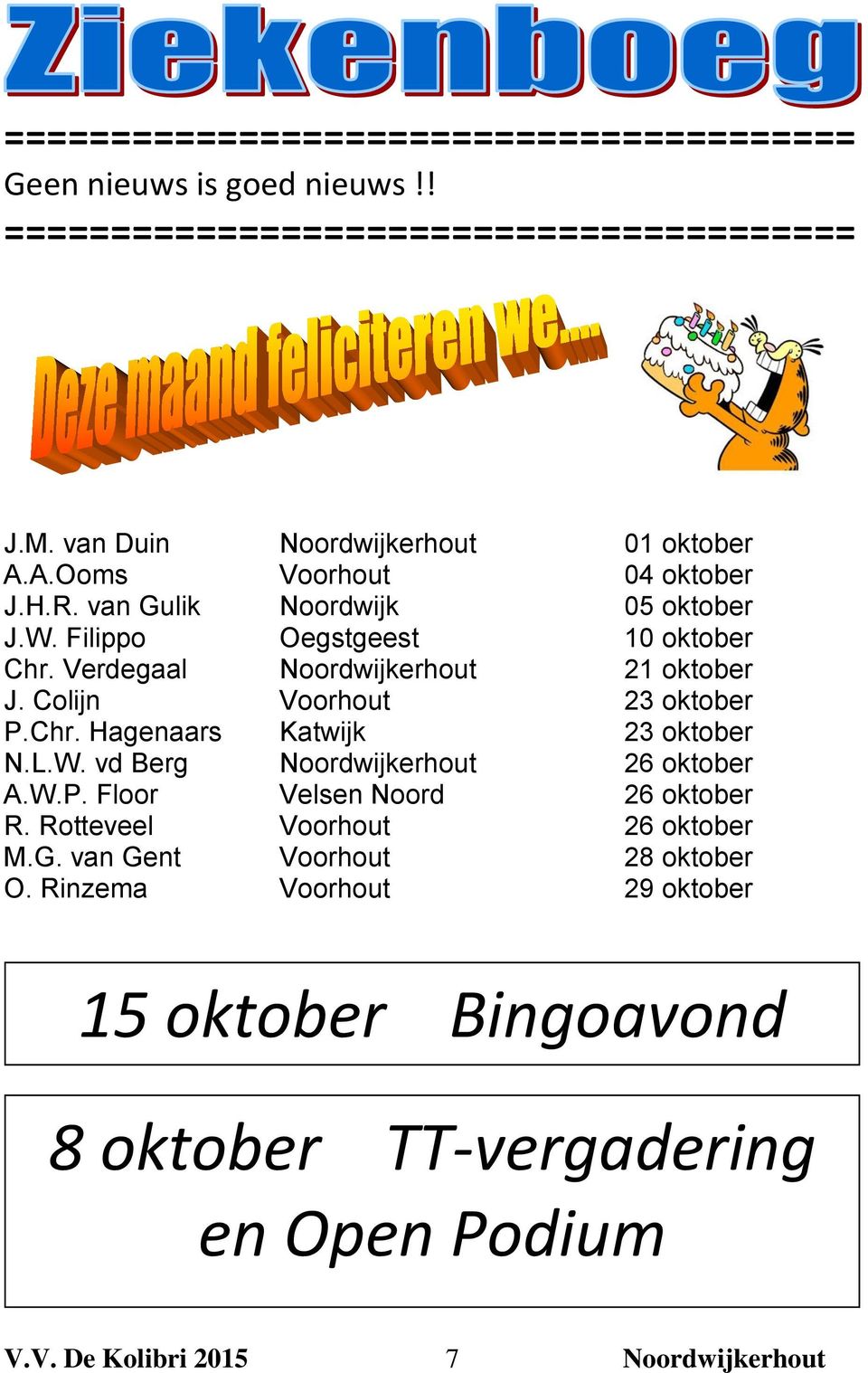 Colijn Voorhout 23 oktober P.Chr. Hagenaars Katwijk 23 oktober N.L.W. vd Berg Noordwijkerhout 26 oktober A.W.P. Floor Velsen Noord 26 oktober R.