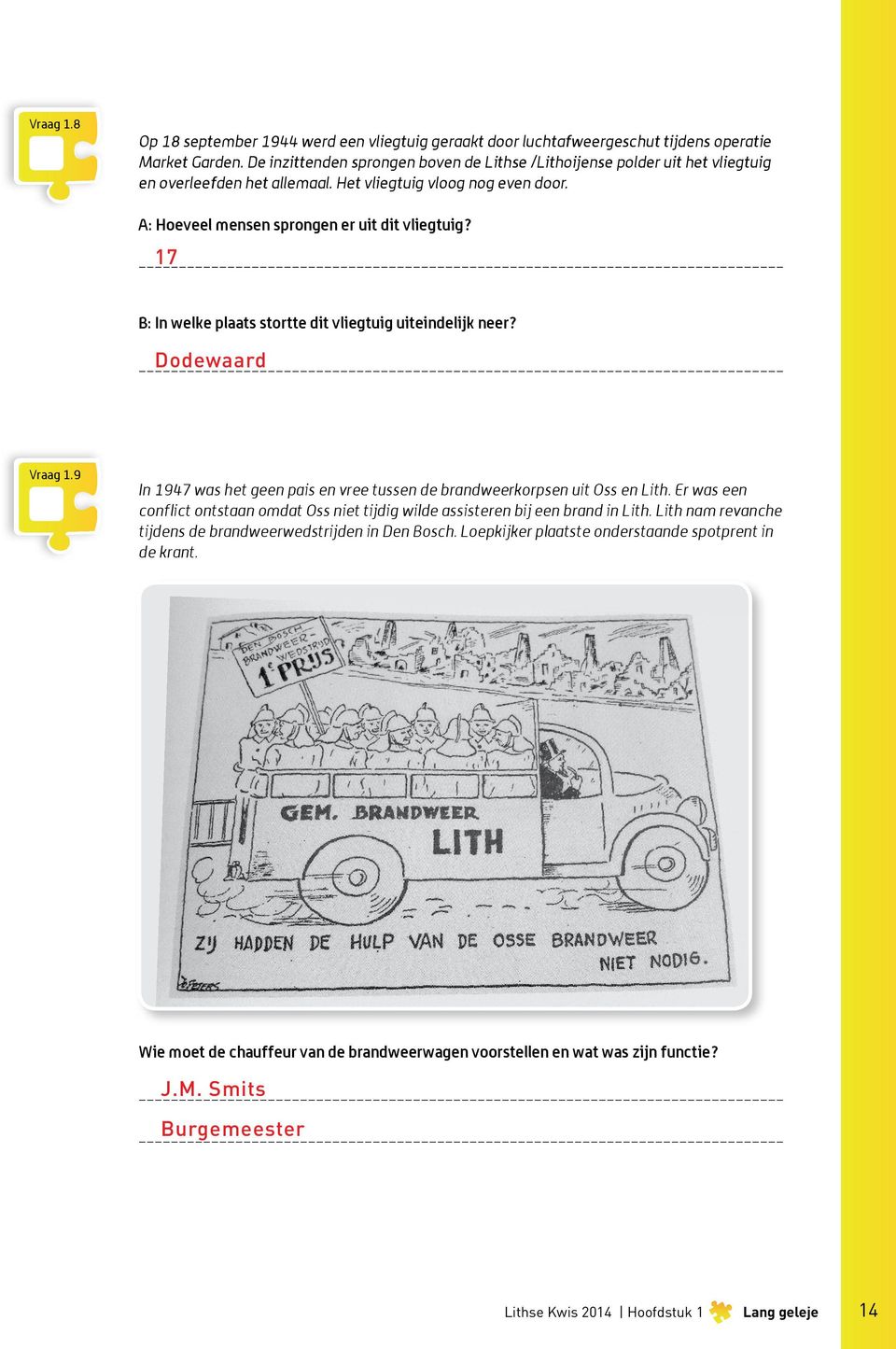 17 B: In welke plaats stortte dit vliegtuig uiteindelijk neer? Dodewaard Vraag 1.9 In 1947 was het geen pais en vree tussen de brandweerkorpsen uit Oss en Lith.