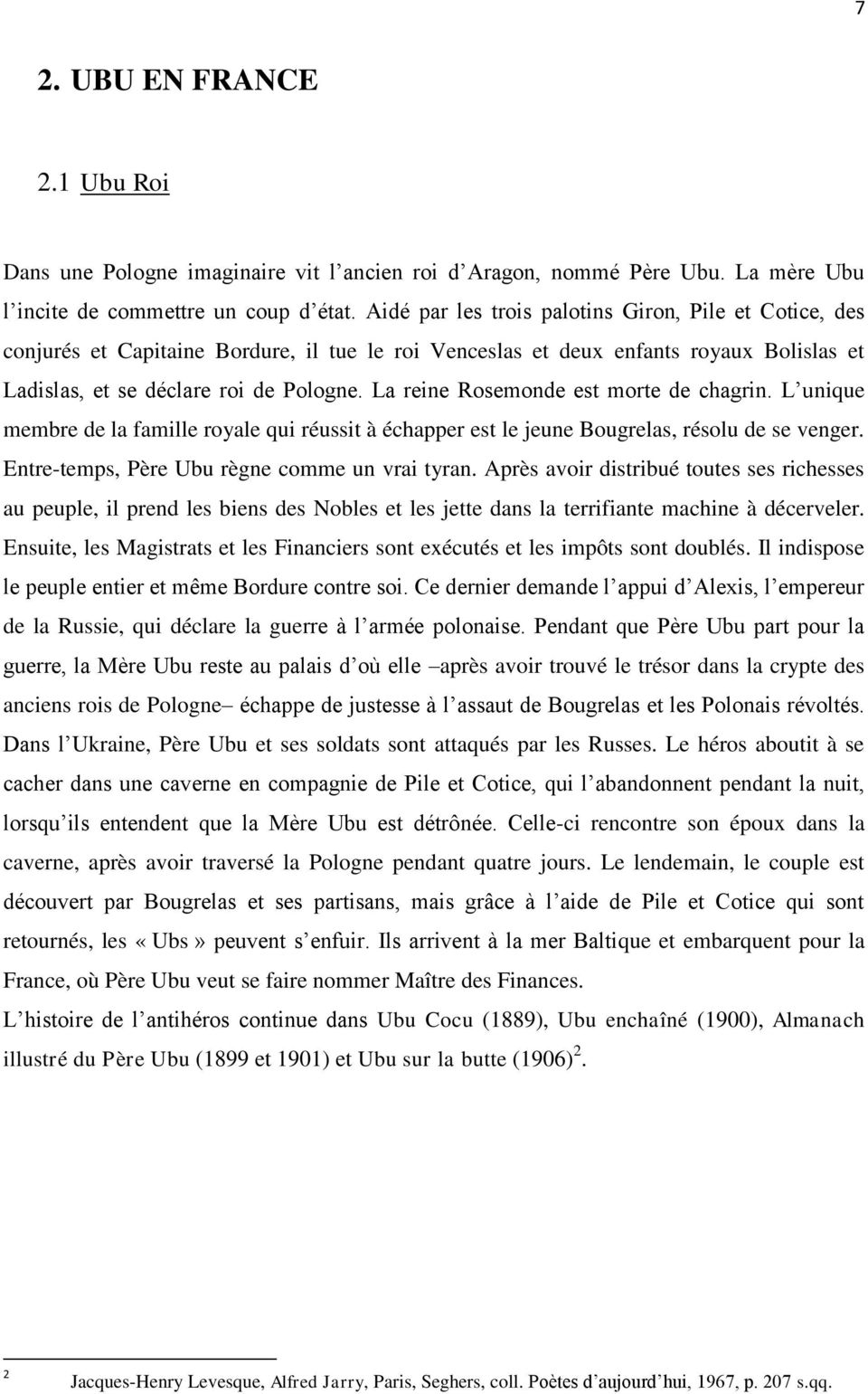 La reine Rosemonde est morte de chagrin. L unique membre de la famille royale qui réussit à échapper est le jeune Bougrelas, résolu de se venger. Entre-temps, Père Ubu règne comme un vrai tyran.