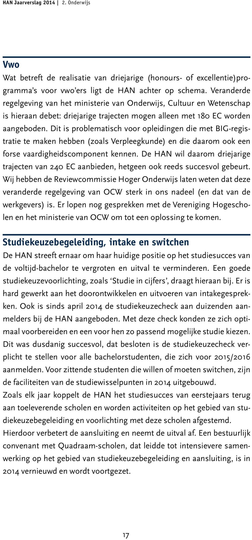 Dit is problematisch voor opleidingen die met BIG-registratie te maken hebben (zoals Verpleegkunde) en die daarom ook een forse vaardigheidscomponent kennen.