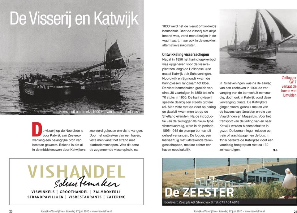 Bekend is dat al in de middeleeuwen door Katwijkers Bomschuit omstreeks 1900 ver van huis aan het vissen zee werd gekozen om vis te vangen.