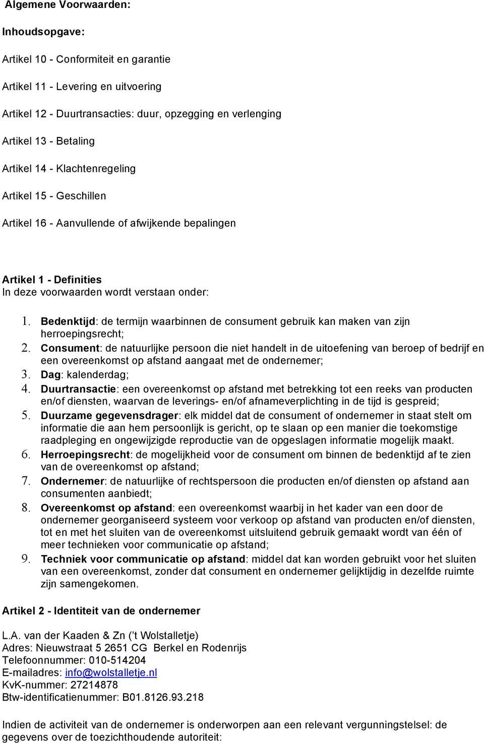 Bedenktijd: de termijn waarbinnen de consument gebruik kan maken van zijn herroepingsrecht; 2.