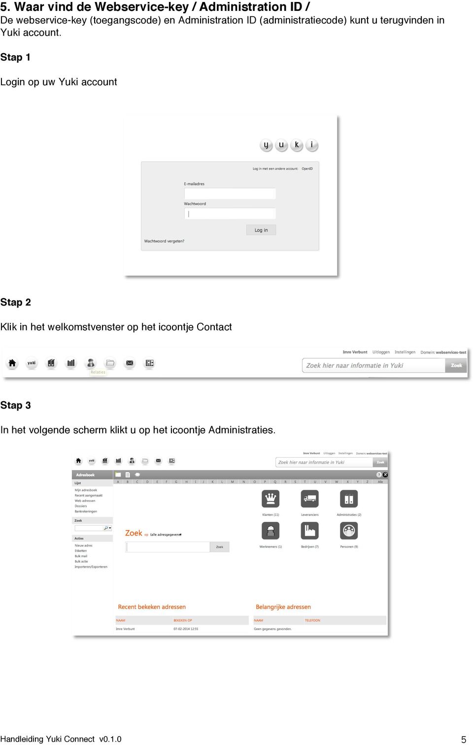 Stap 1 Login op uw Yuki account Stap 2 Klik in het welkomstvenster op het icoontje