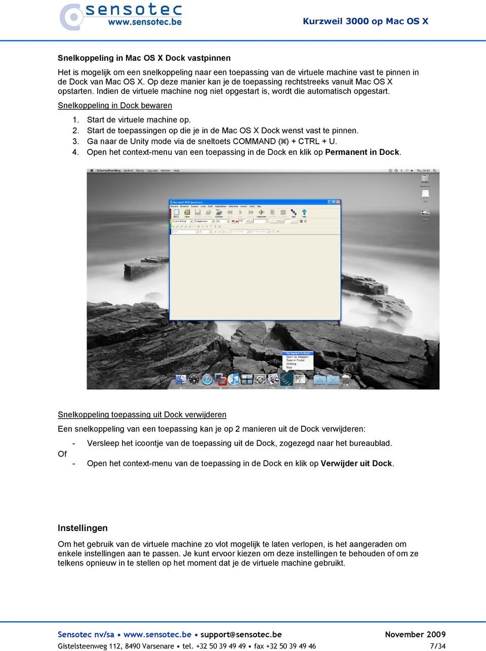 Start de virtuele machine op. 2. Start de toepassingen op die je in de Mac OS X Dock wenst vast te pinnen. 3. Ga naar de Unity mode via de sneltoets COMMAND ( ) + CTRL + U. 4.