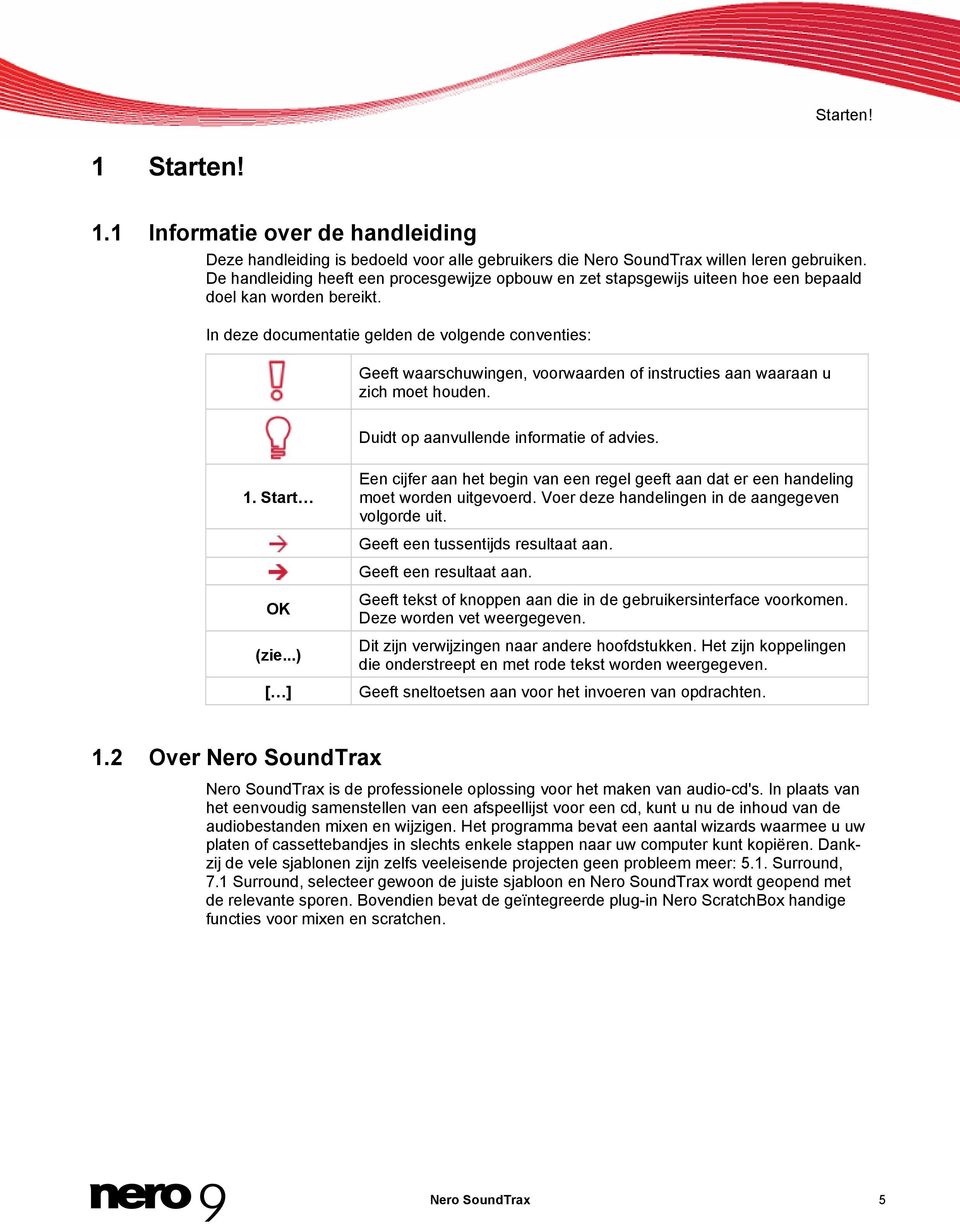 In deze documentatie gelden de volgende conventies: Geeft waarschuwingen, voorwaarden of instructies aan waaraan u zich moet houden. Duidt op aanvullende informatie of advies. 1. Start OK (zie.