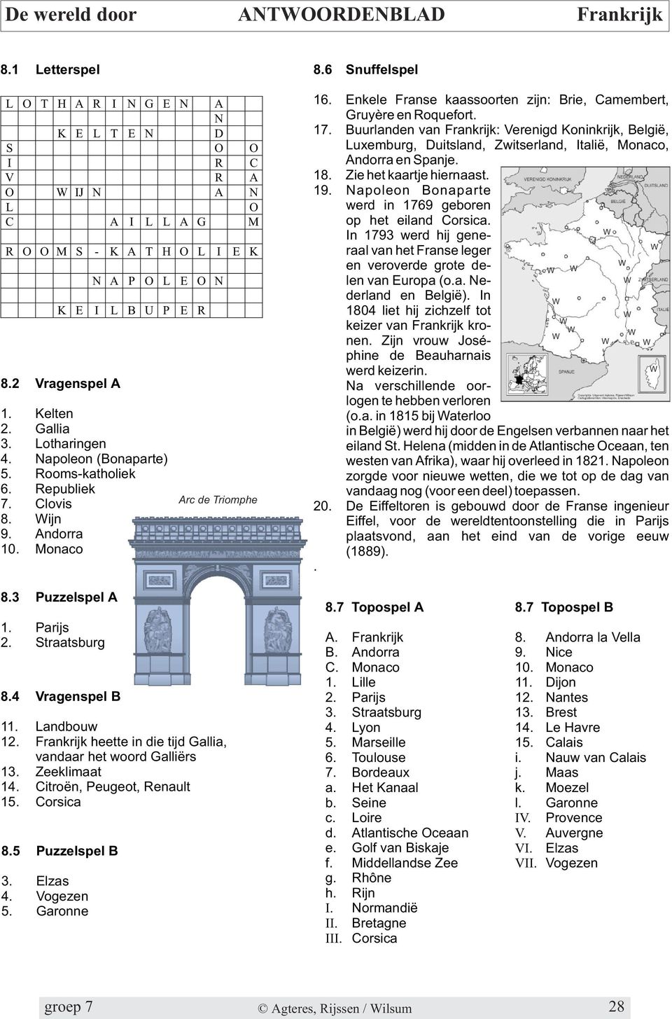 Buurlanden van Frankrijk: Verenigd Koninkrijk, België, uxemburg, Duitsland, Zwitserland, Italië, onaco, ndorra en Spanje. 18. Zie het kaartje hiernaast. 19.