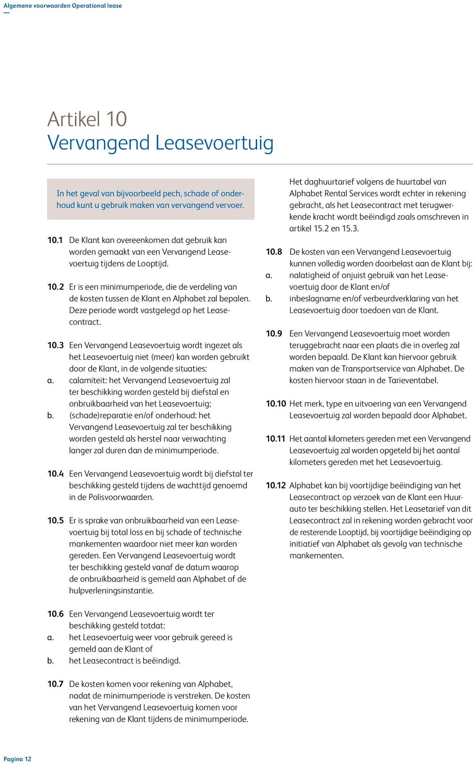 3 Een Vervangend Leasevoertuig wordt ingezet als het Leasevoertuig niet (meer) kan worden gebruikt door de Klant, in de volgende situaties: a.