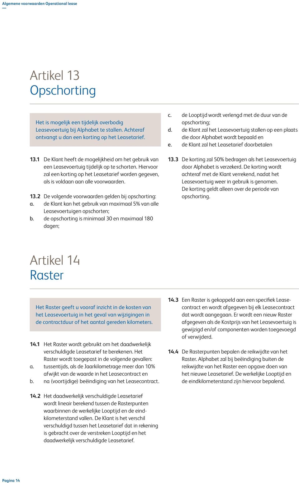 de Klant kan het gebruik van maximaal 5% van alle Leasevoertuigen opschorten; b. de opschorting is minimaal 30 en maximaal 180 dagen; c. de Looptijd wordt verlengd met de duur van de opschorting; d.