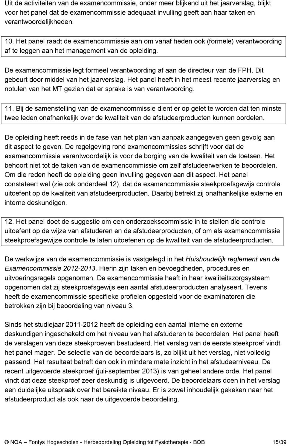 De examencommissie legt formeel verantwoording af aan de directeur van de FPH. Dit gebeurt door middel van het jaarverslag.