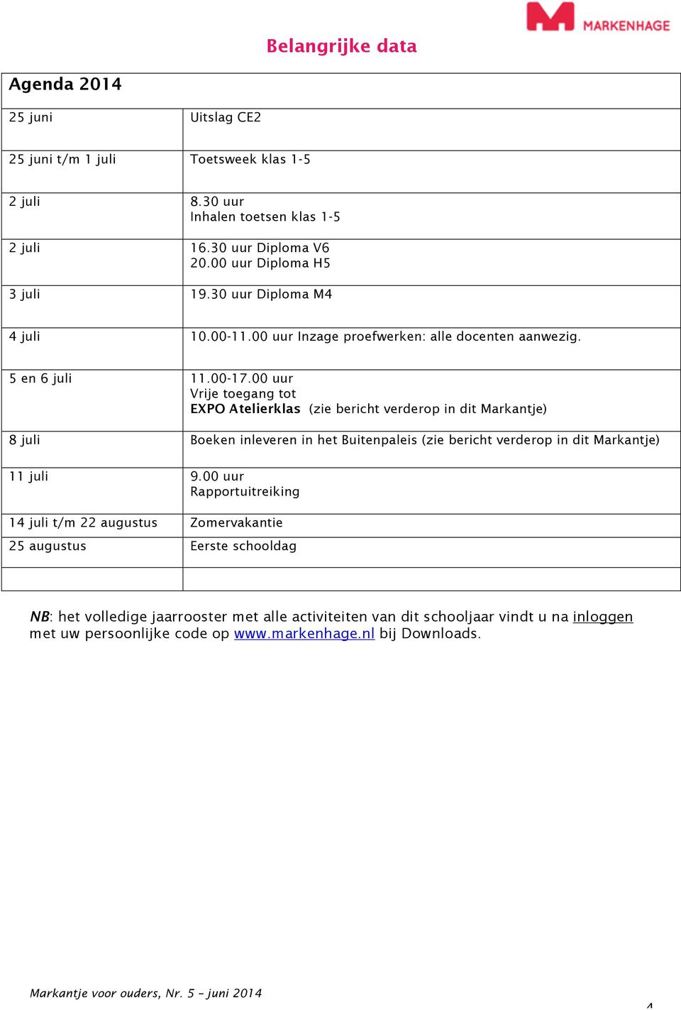 00 uur Vrije toegang tot EXPO Atelierklas (zie bericht verderop in dit Markantje) 8 juli Boeken inleveren in het Buitenpaleis (zie bericht verderop in dit Markantje) 11 juli 9.