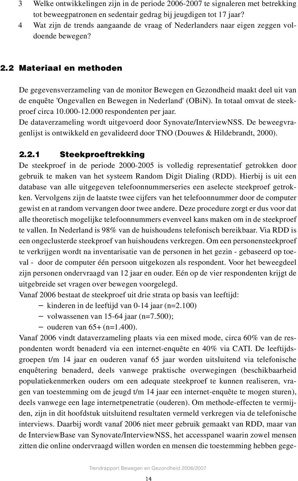 2 Materiaal en methoden De gegevensverzameling van de monitor Bewegen en Gezondheid maakt deel uit van de enquête 'Ongevallen en Bewegen in Nederland' (OBiN). In totaal omvat de steekproef circa 10.