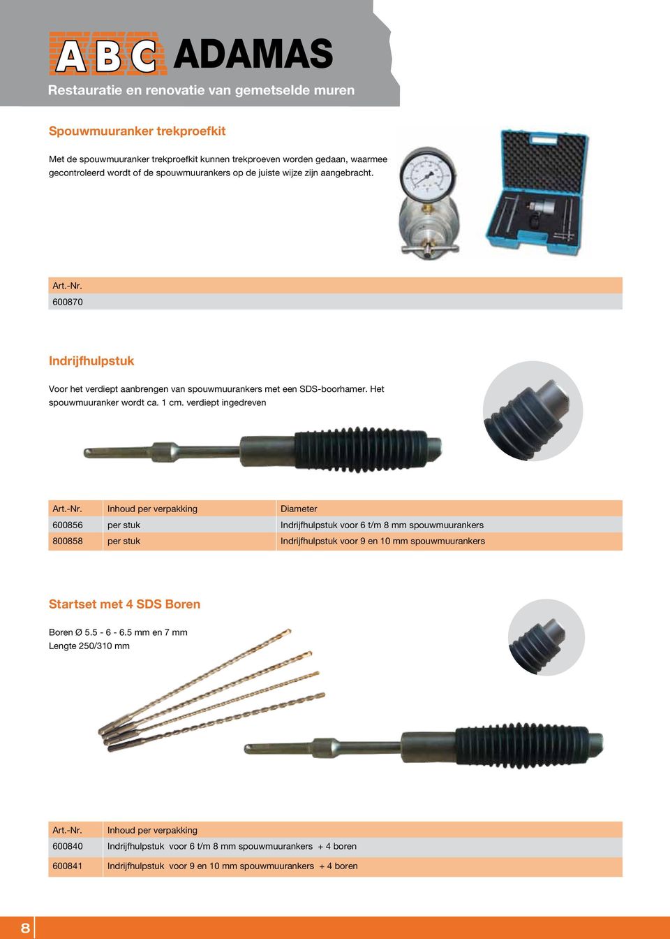 verdiept ingedreven Inhoud per verpakking Diameter 600856 per stuk Indrijfhulpstuk voor 6 t/m 8 mm spouwmuurankers 800858 per stuk Indrijfhulpstuk voor 9 en 10 mm spouwmuurankers